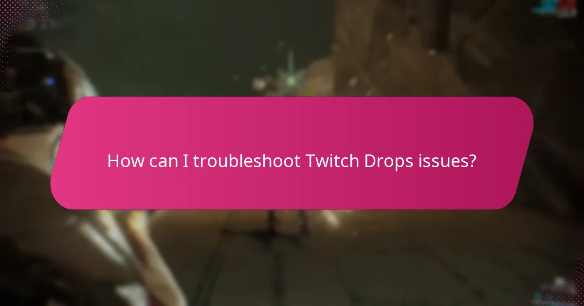 How can I troubleshoot Twitch Drops issues?